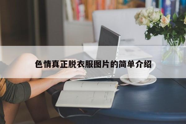 色情真正脱衣服图片的简单介绍