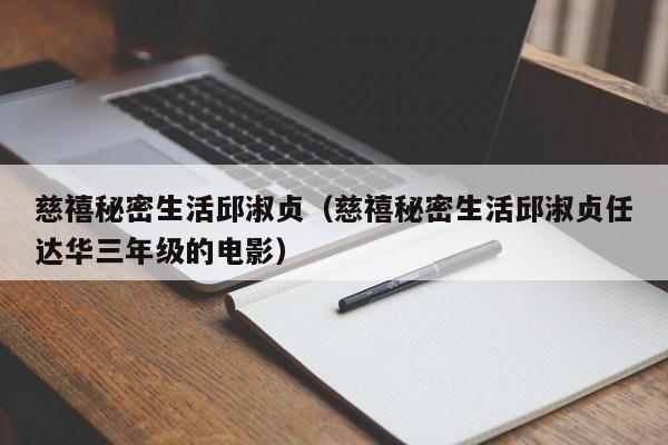 慈禧秘密生活邱淑贞（慈禧秘密生活邱淑贞任达华三年级的电影）