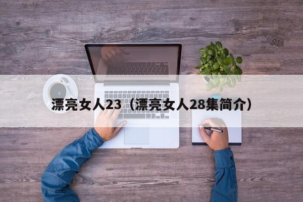 漂亮女人23(漂亮女人28集简介)