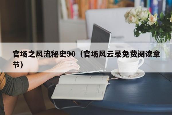 官场之风流秘史90(官场风云录免费阅读章节)