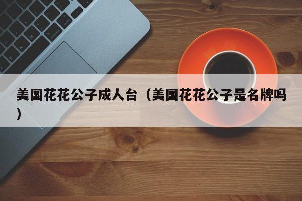 美国花花公子成人台(美国花花公子是名牌吗)