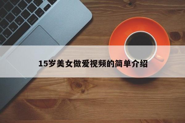 15岁美女做爱视频的简单介绍