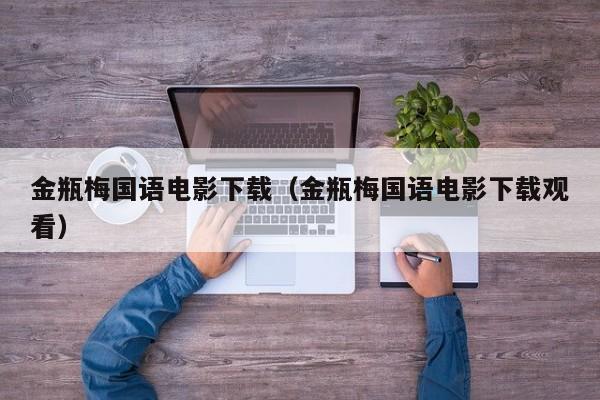 金瓶梅国语电影下载(金瓶梅国语电影下载观看)