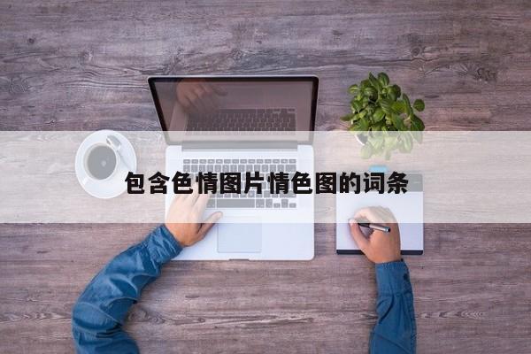 包含色情图片情色图的词条
