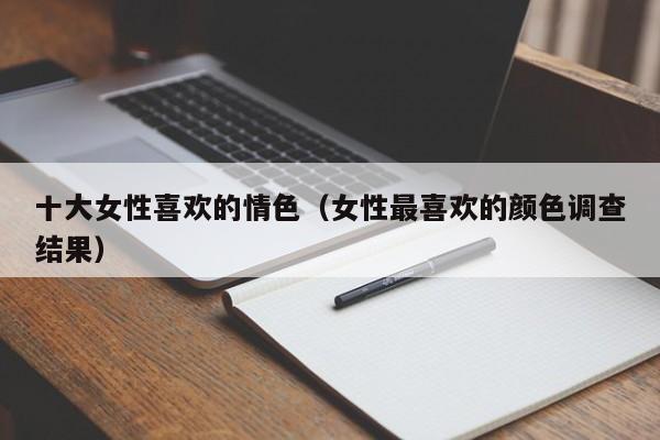 十大女性喜欢的情色(女性最喜欢的颜色调查结果)