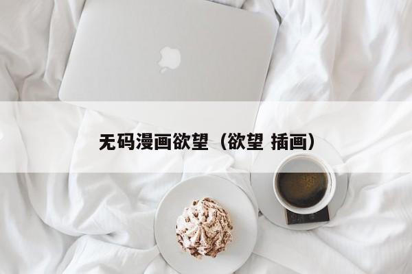 无码漫画欲望(欲望 插画)