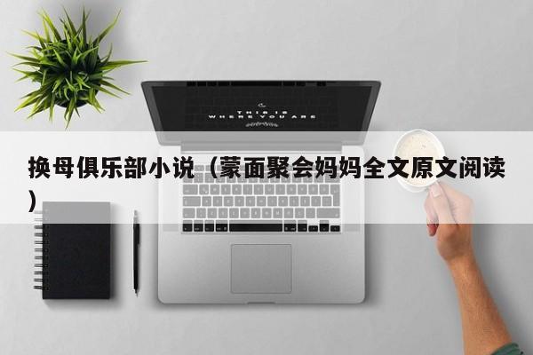 换母俱乐部小说(蒙面聚会妈妈全文原文阅读)