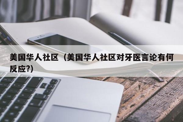 美国华人社区(美国华人社区对牙医言论有何反应?)