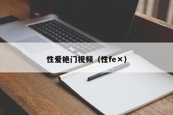 性爱艳门视频(性fe×)
