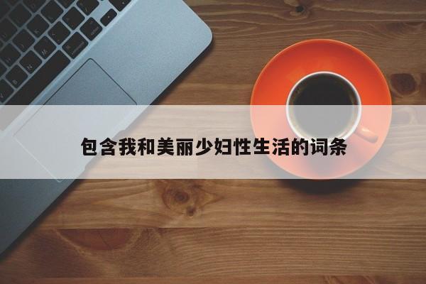 包含我和美丽少妇性生活的词条