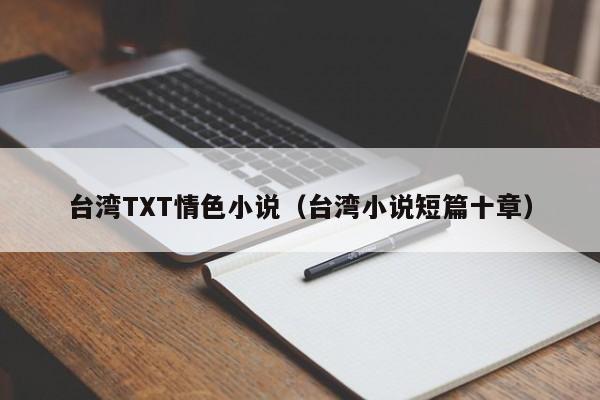 台湾TXT情色小说(台湾小说短篇十章)