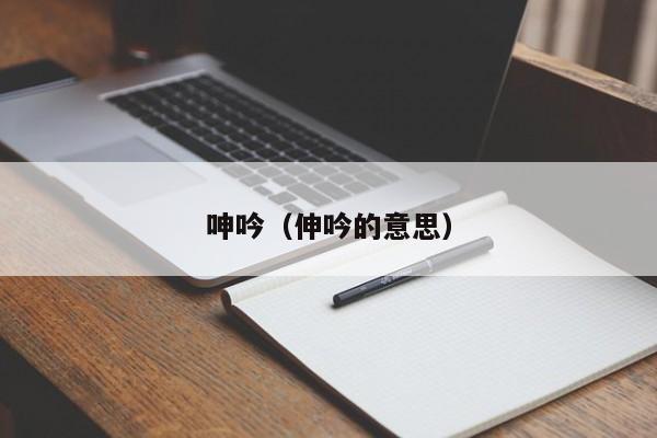 呻吟(伸吟的意思)