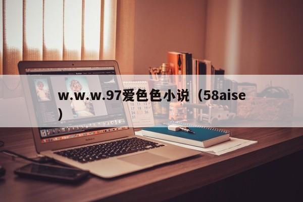 w.w.w.97爱色色小说(58aise)
