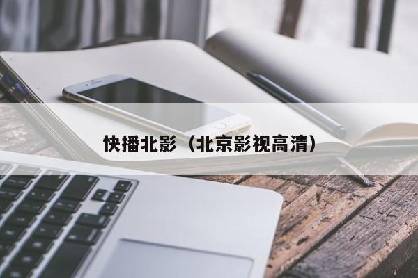 快播北影(北京影视高清)